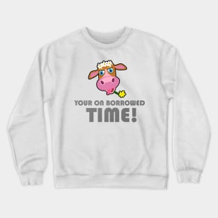 Your On Borrowed Time - Cow Crewneck Sweatshirt